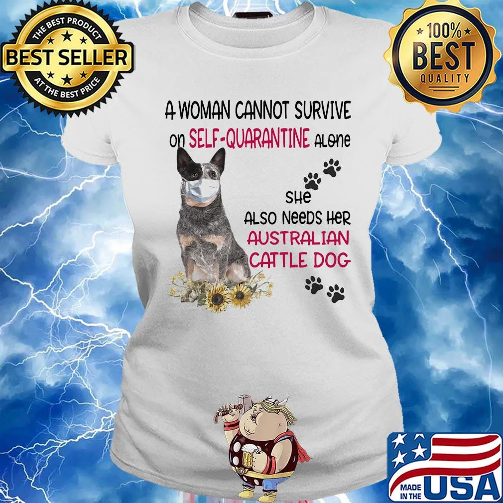 A woman cannot survive on self-quarantine alone she also needs her australian cattle dog covid-19 s Ladies tee