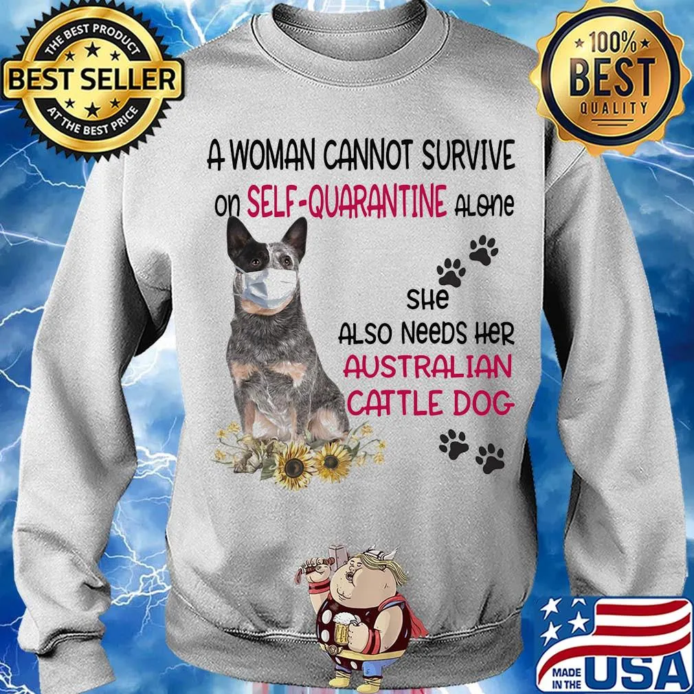 A woman cannot survive on self-quarantine alone she also needs her australian cattle dog covid-19 s Sweater