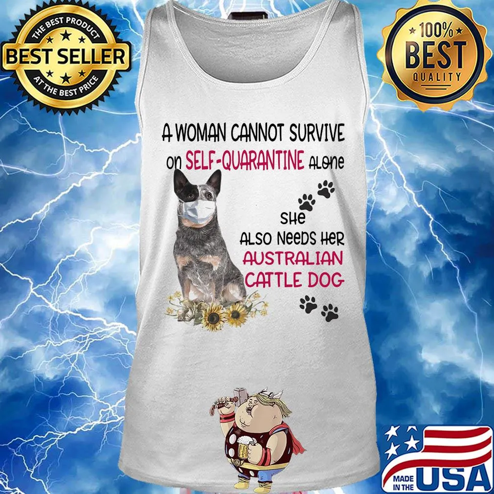 A woman cannot survive on self-quarantine alone she also needs her australian cattle dog covid-19 s Tank top