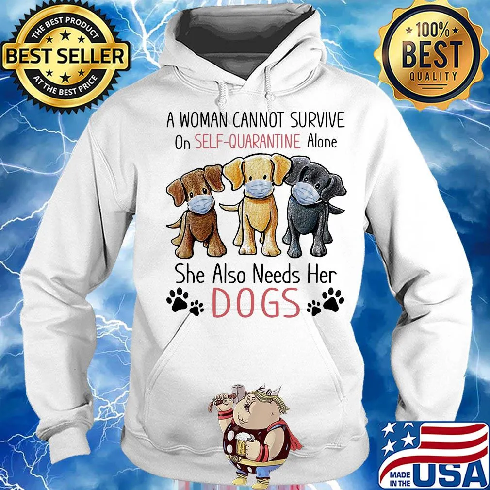 A woman cannot survive on self quarantine alone she also needs her Dogs s Hoodie