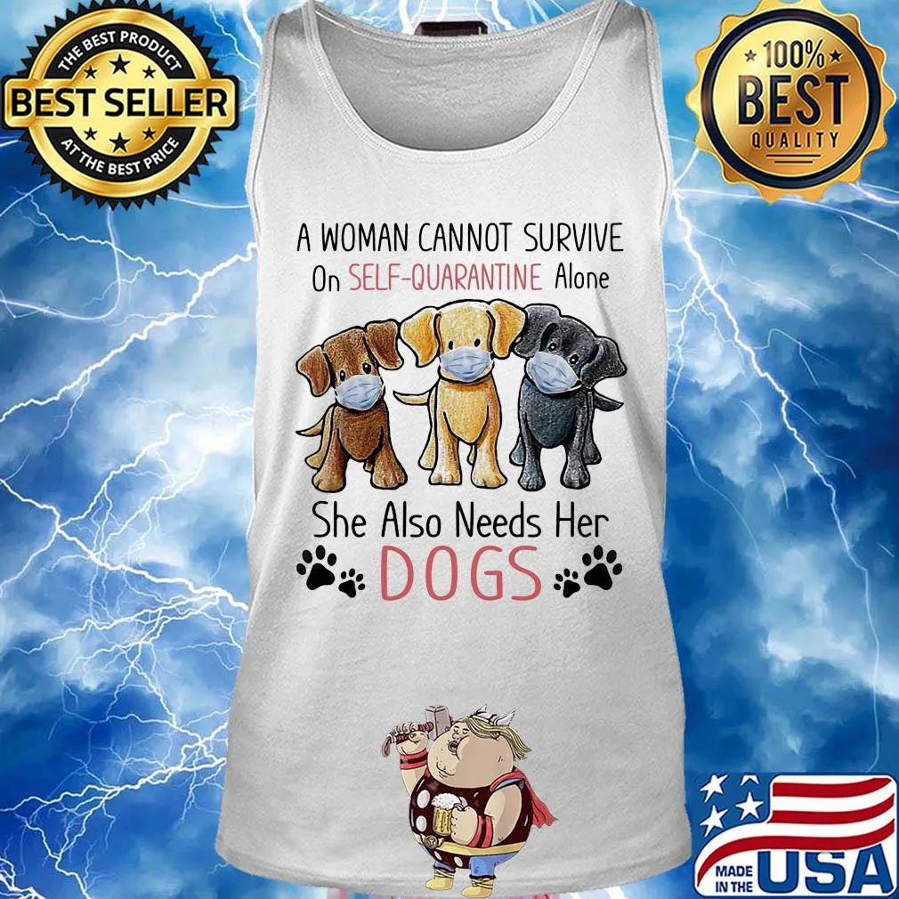 A woman cannot survive on self quarantine alone she also needs her Dogs s Tank top