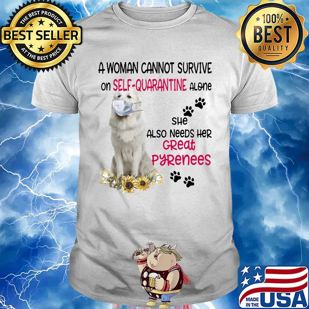 A woman cannot survive on self-quarantine alone she also needs her great pyrenees covid-19 shirt