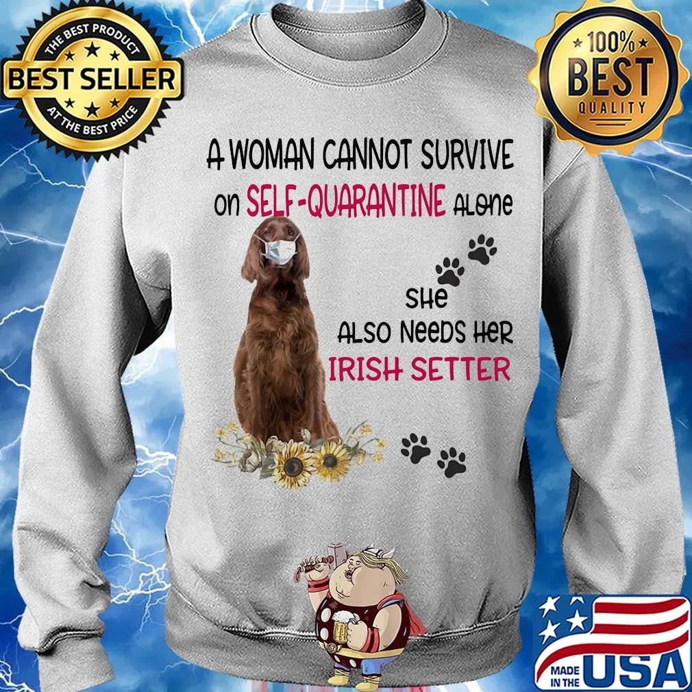 A woman cannot survive on self-quarantine alone she also needs her irish setter covid-19 s Sweater