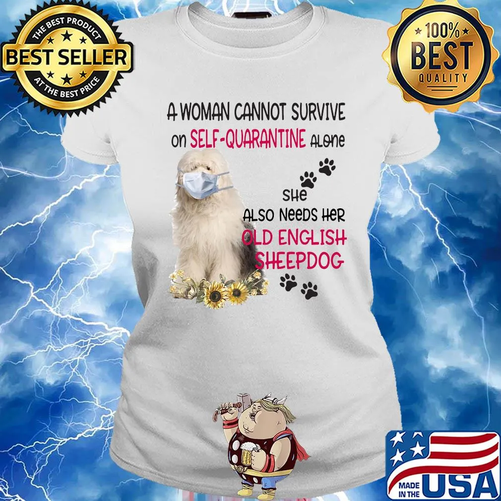 A woman cannot survive on self-quarantine alone she also needs her old english sheepdog covid-19 s Ladies tee