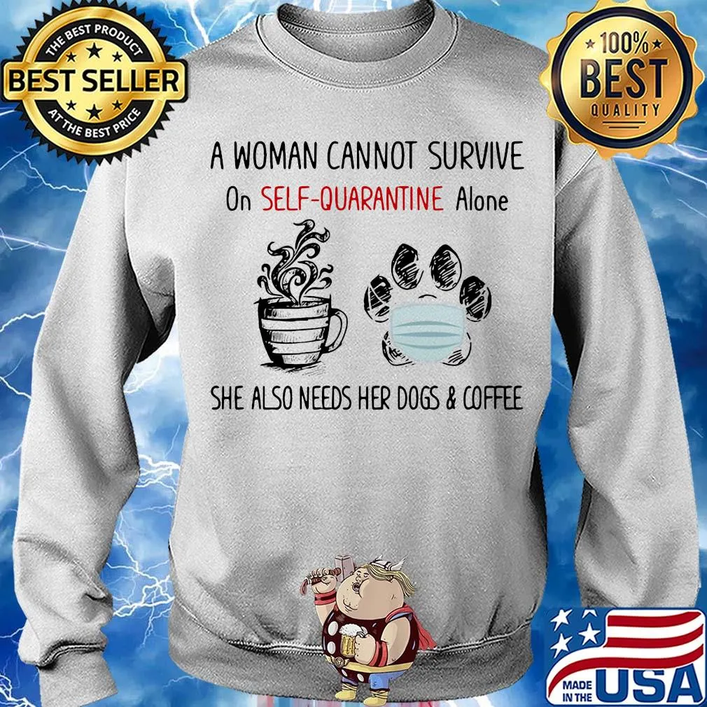 A woman cannot survive on self-quarantine alone she also needs her paws dogs and coffee covid-19 s Sweater