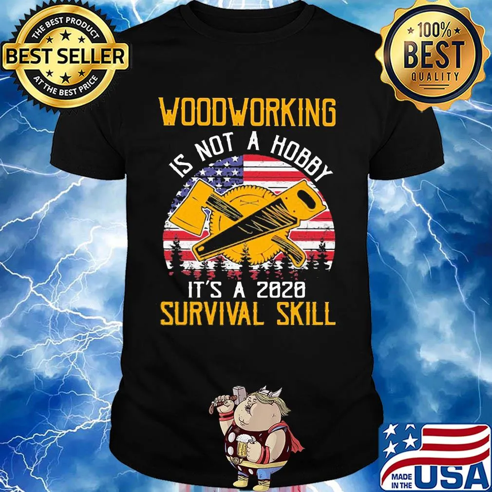 American woodworking is not a hobby it's a 2020 survival skill shirt