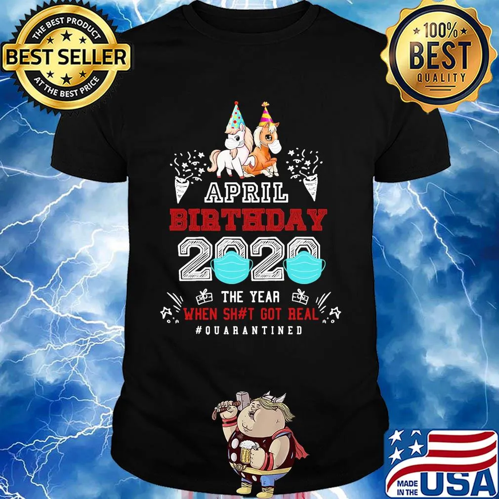 April birthday 2020 the year when got real #quarantined Unicorn shirt