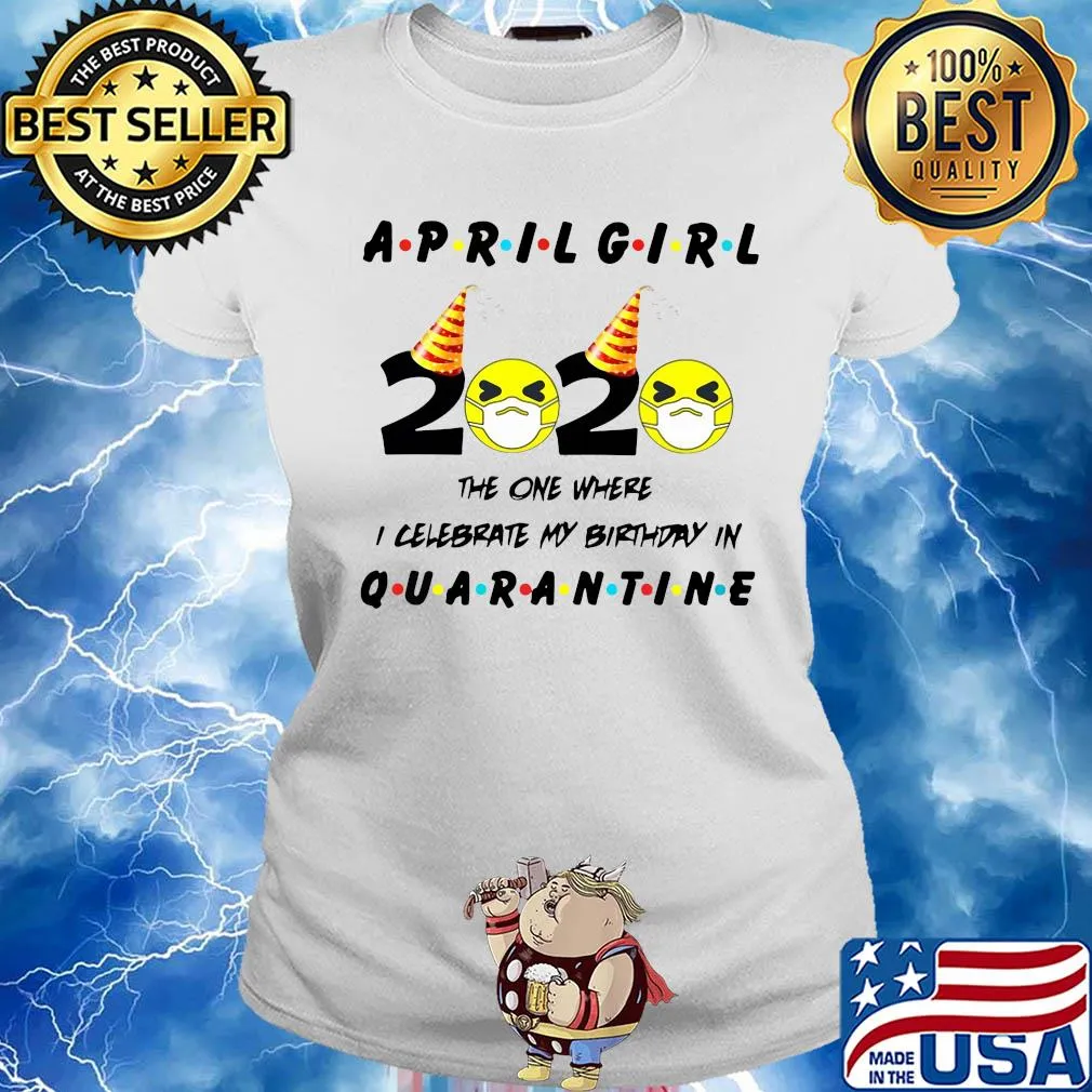 April Girl 2020 the one where I celebrate my birthday quarantine s Ladies tee
