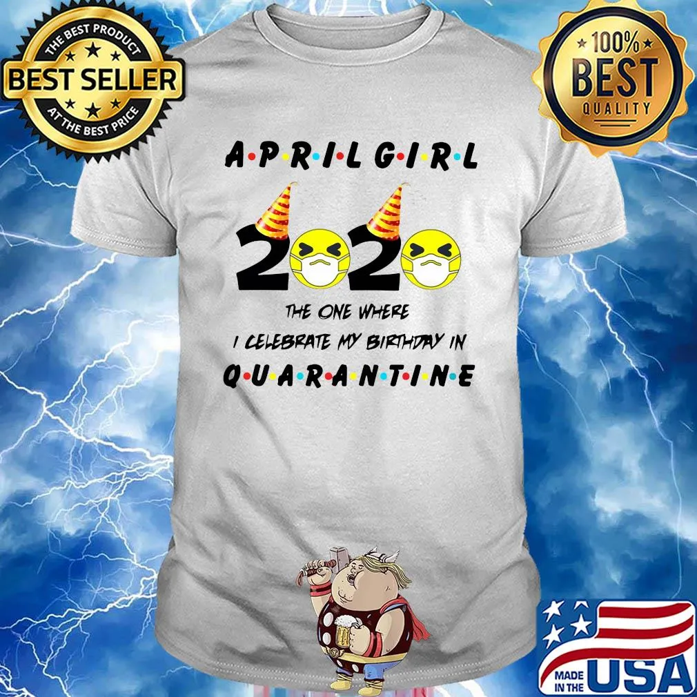 April Girl 2020 the one where I celebrate my birthday quarantine shirt