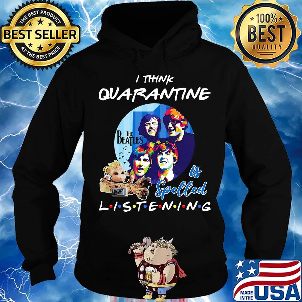 Baby groot i think quarantine the beatles is spelled listening s Hoodie