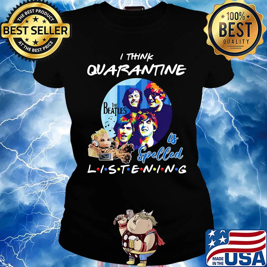 Baby groot i think quarantine the beatles is spelled listening s Ladies tee