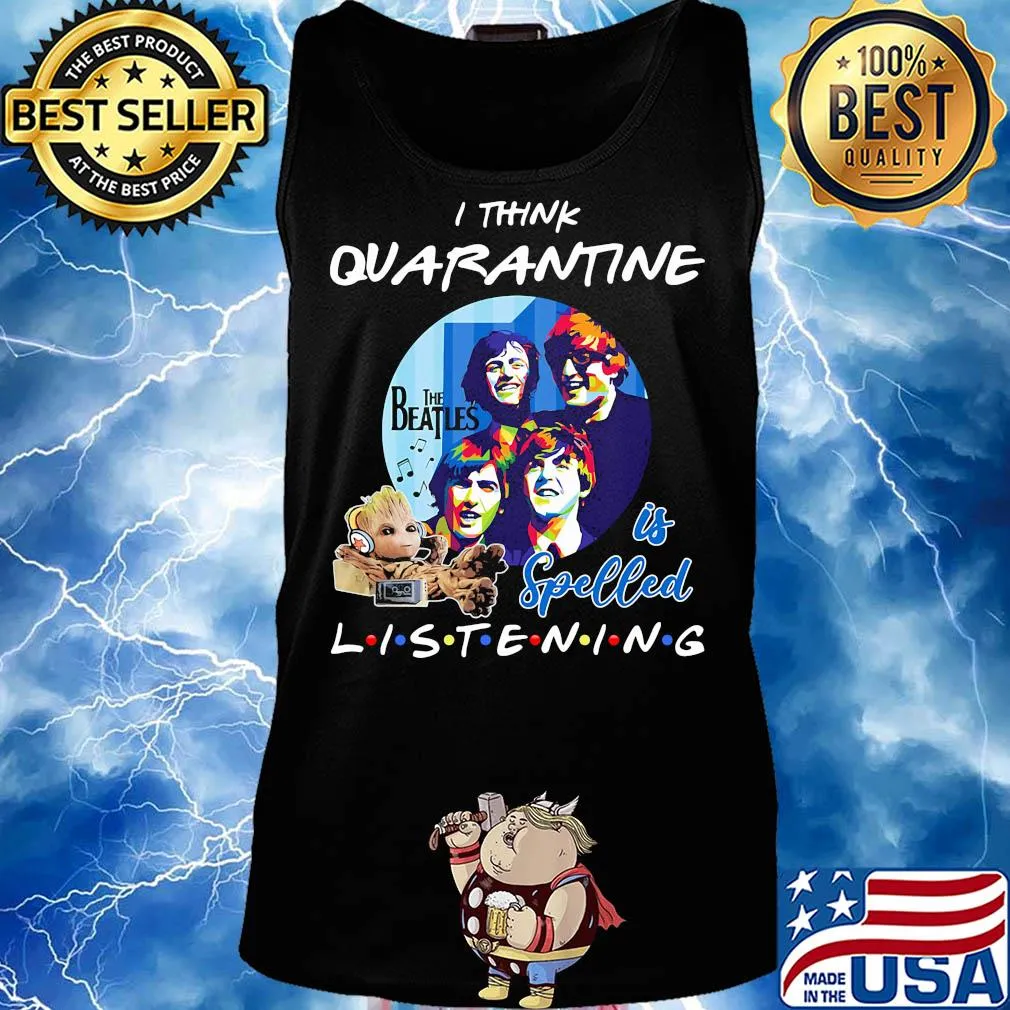 Baby groot i think quarantine the beatles is spelled listening s Tank top