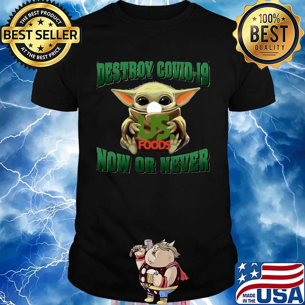 Baby Yoda hug US Foods Destroy Covid-19 now or never shirt