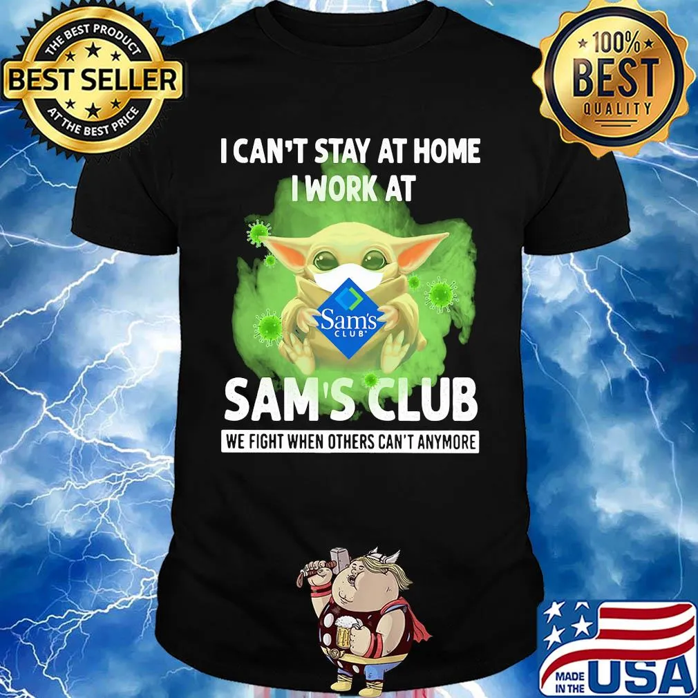Baby yoda i can’t stay at home i work at sam’s club we fight when others can’t anymore covid-19 shirt