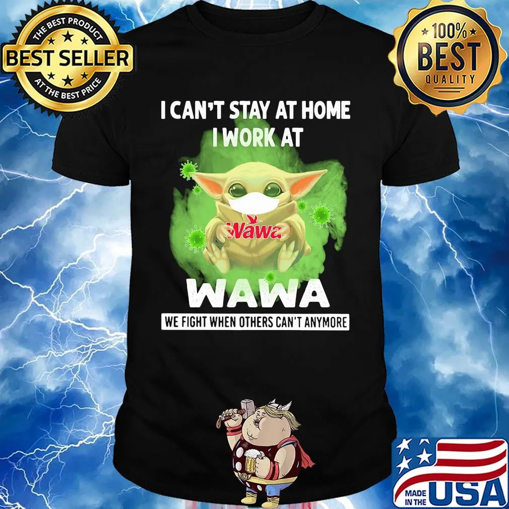 Baby yoda i can’t stay at home i work at wawa we fight when others can’t anymore covid-19 shirt