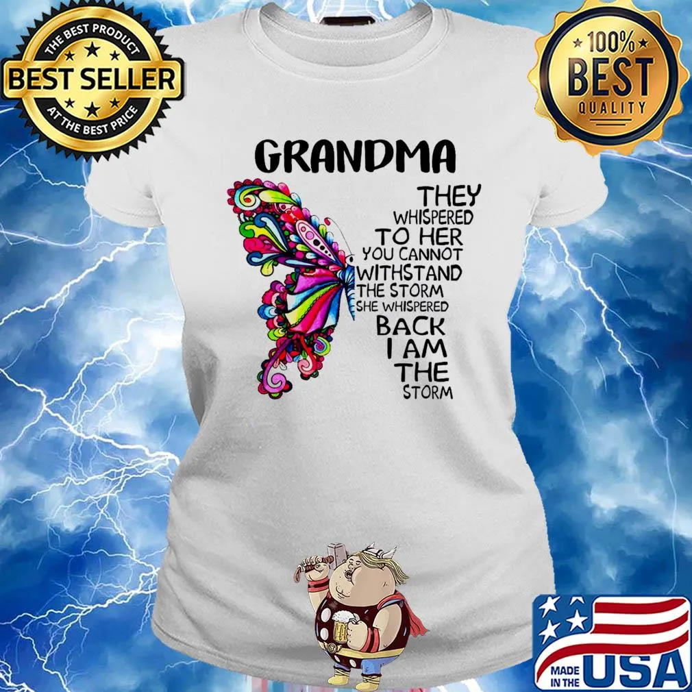 Butterfly grandma they whispered to her you cannot withstand the storm she whispered back I am the storm s Ladies tee