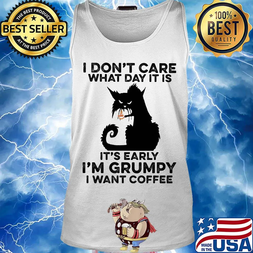 Cat black I don't care what day it is it's early I'm grumpy I Want coffee s Tank top