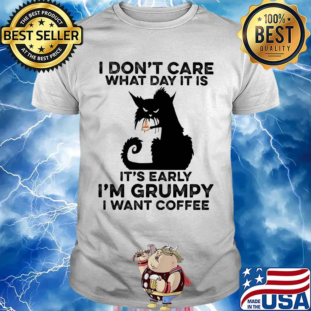 Cat black I don't care what day it is it's early I'm grumpy I Want coffee shirt
