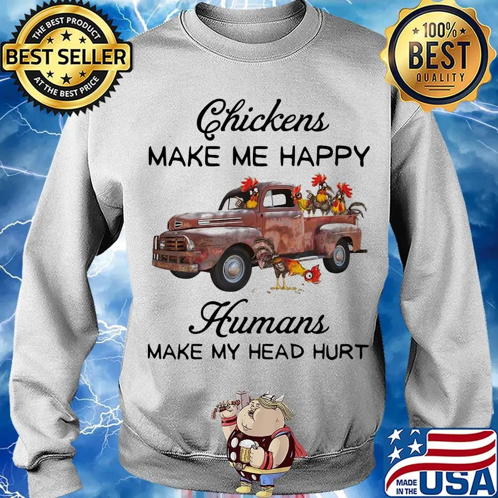 Chickens make me happy humans make my head hurt t-s Sweater