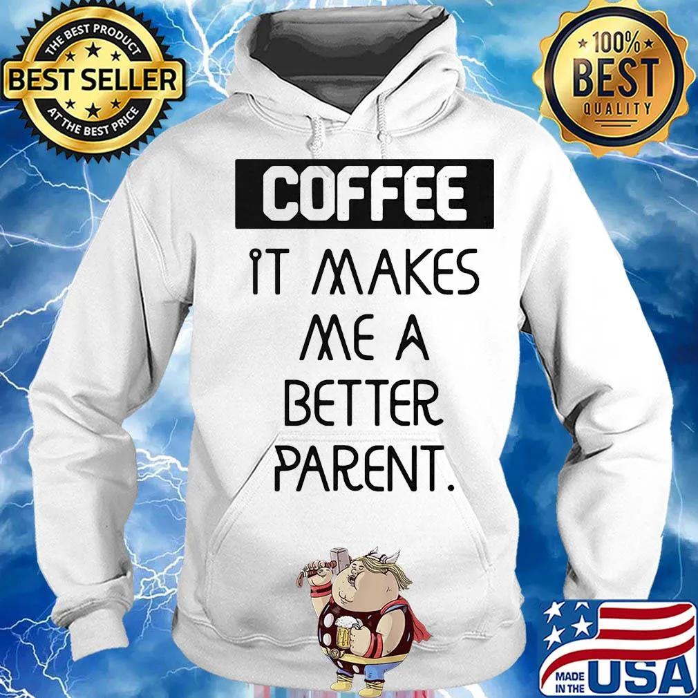 Coffee it makes me a better parent s Hoodie