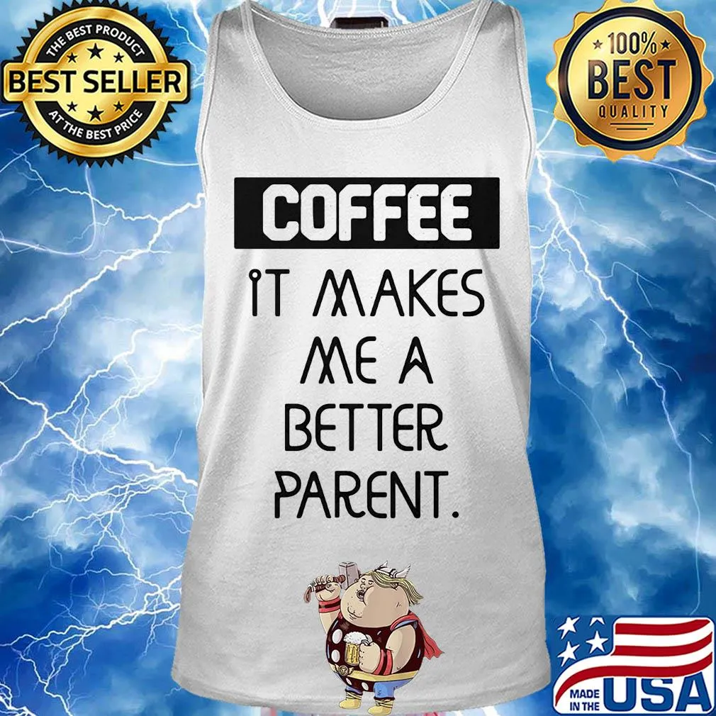 Coffee it makes me a better parent s Tank top