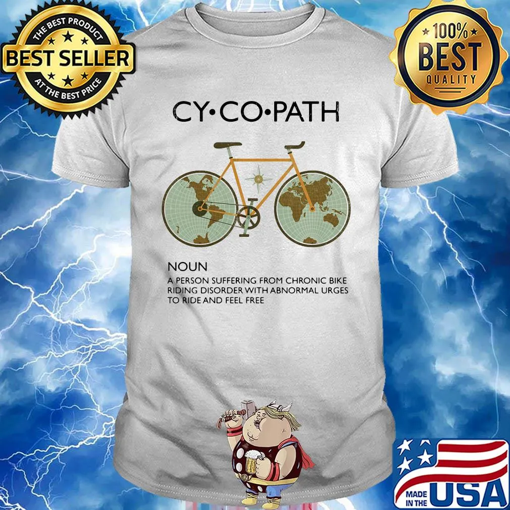 Cycopath a person suffering from chronic bike riding disorder with abnormal urges to ride and feel free shirt