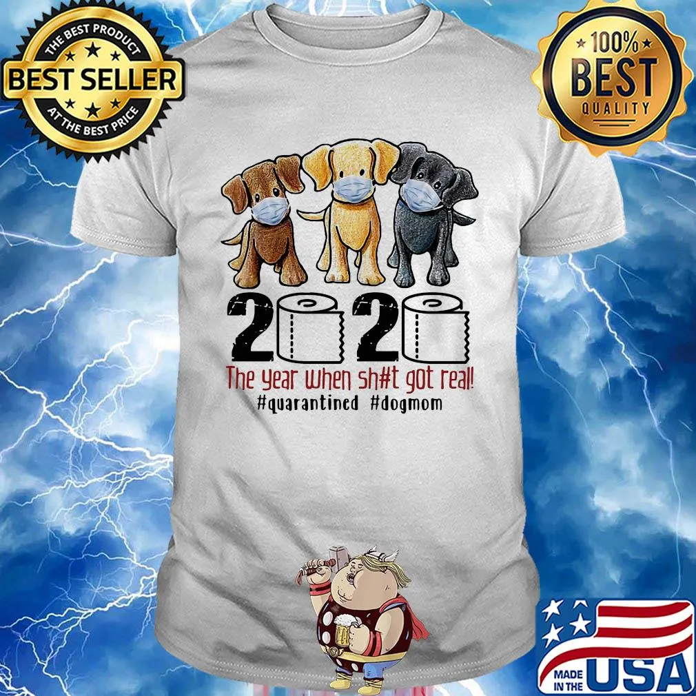 Dog 2020 the year when shit got real #quarantined shirt