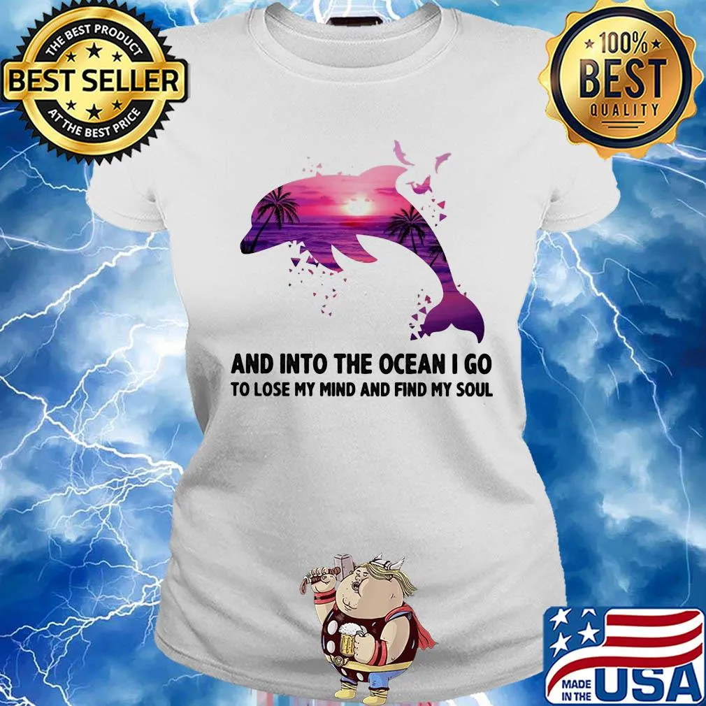 Dolphin and into the ocean I go to lose my mind and find my soul s Ladies tee