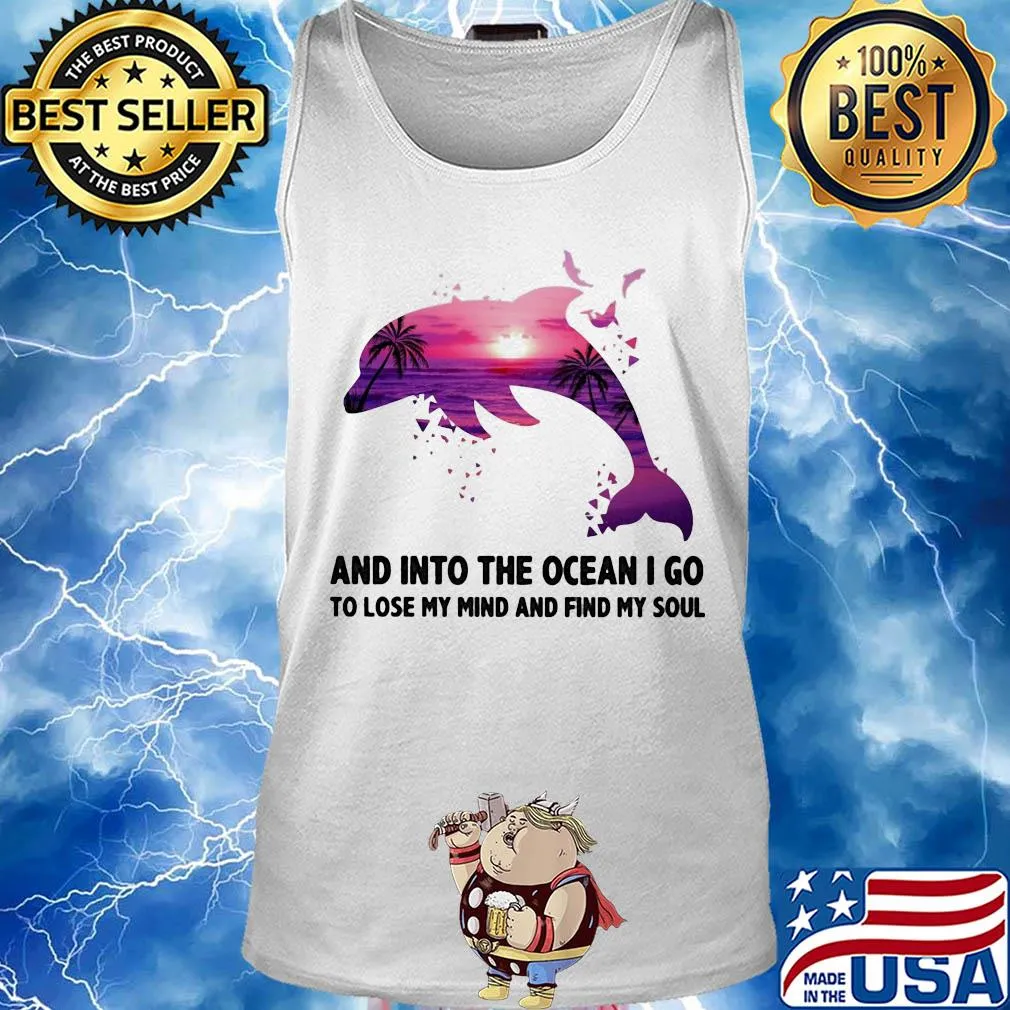 Dolphin and into the ocean I go to lose my mind and find my soul s Tank top