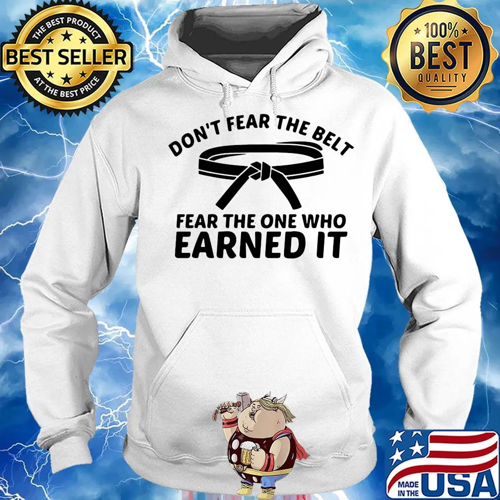 Don’t fear the belt fear the one who earned it s Hoodie