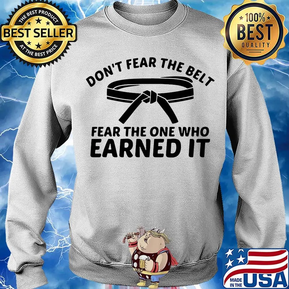 Don’t fear the belt fear the one who earned it s Sweater