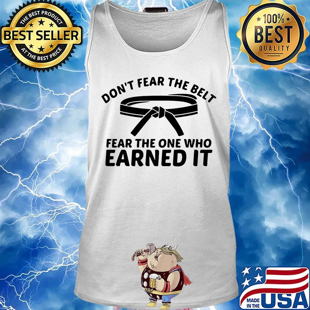Don’t fear the belt fear the one who earned it s Tank top