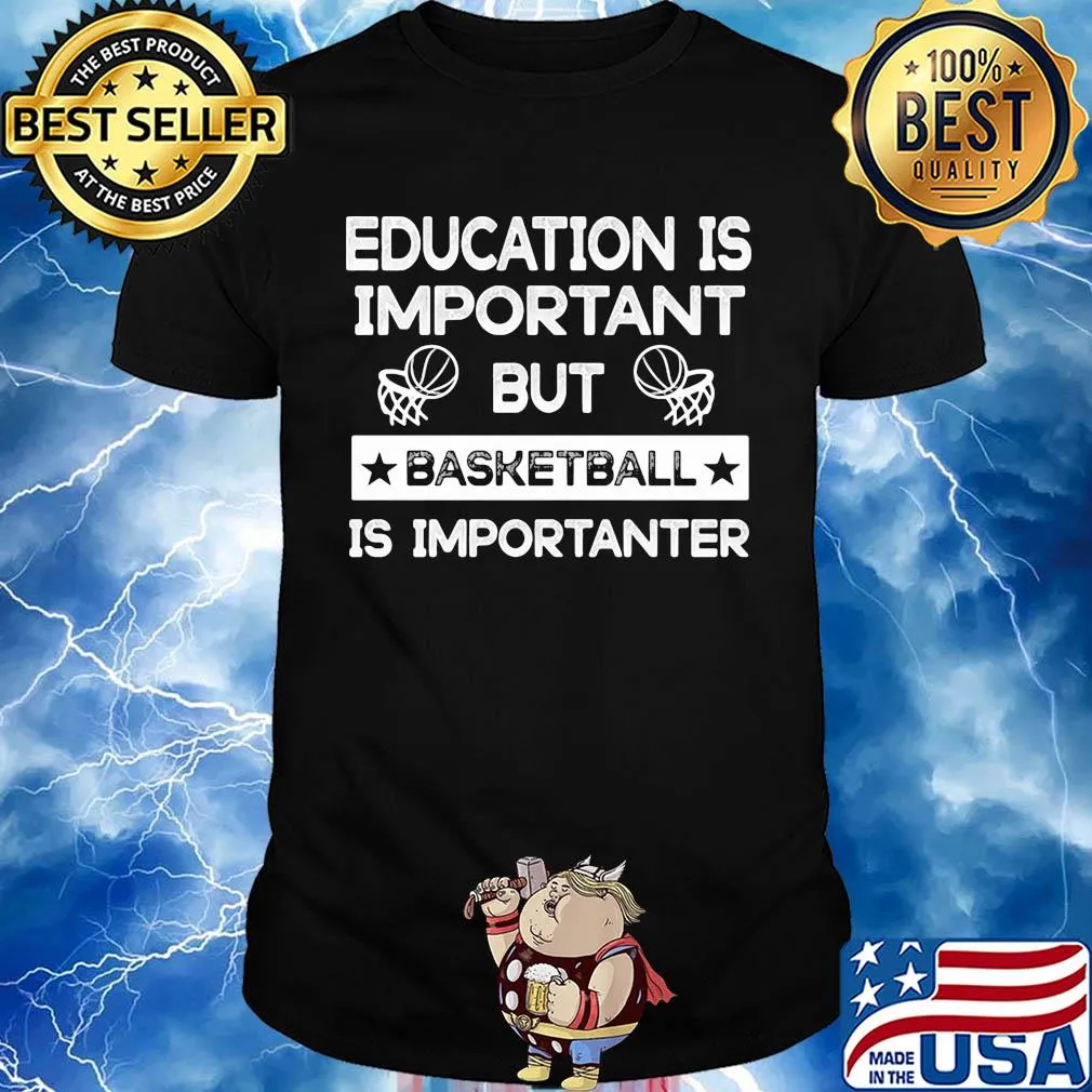 Education is important but basketball is importanter stars shirt