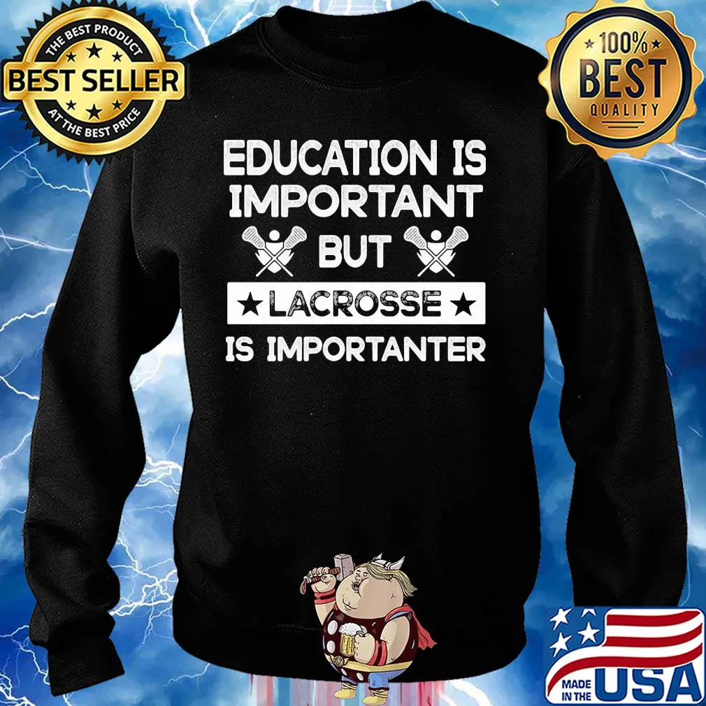Education is important but lacrosse is importanter s Sweater