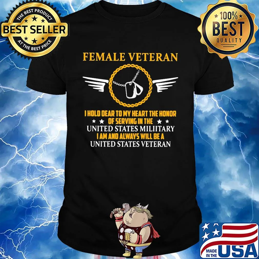 Female veteran I hold dear to my heart the honor of serving in the united states military I am and always will be a united states veteran shirt