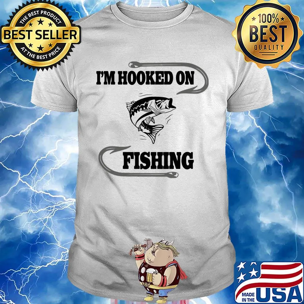 Fish I'm hooked on fishing shirt