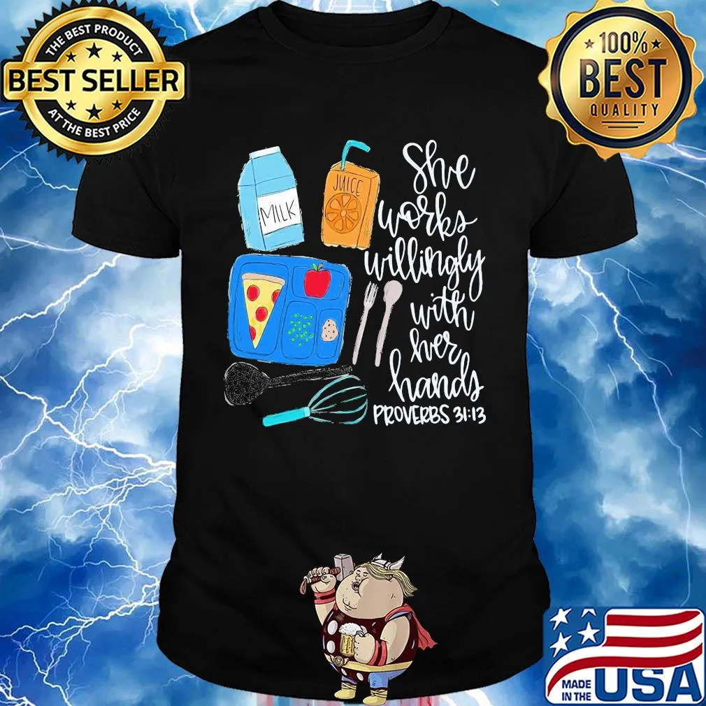 Food she works willingly with her hands proverbs 3112 shirt
