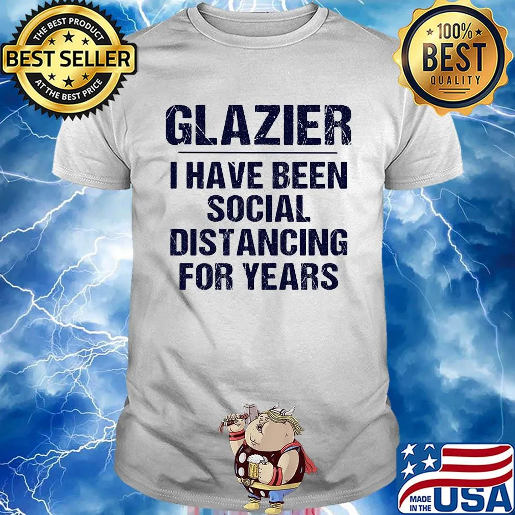 Glazier I have been social distancing for years shirt