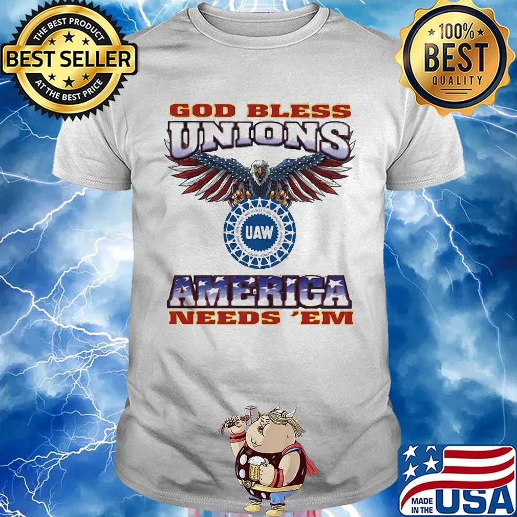God Bless Unions UAW America needs 'EM American flag veteran shirt