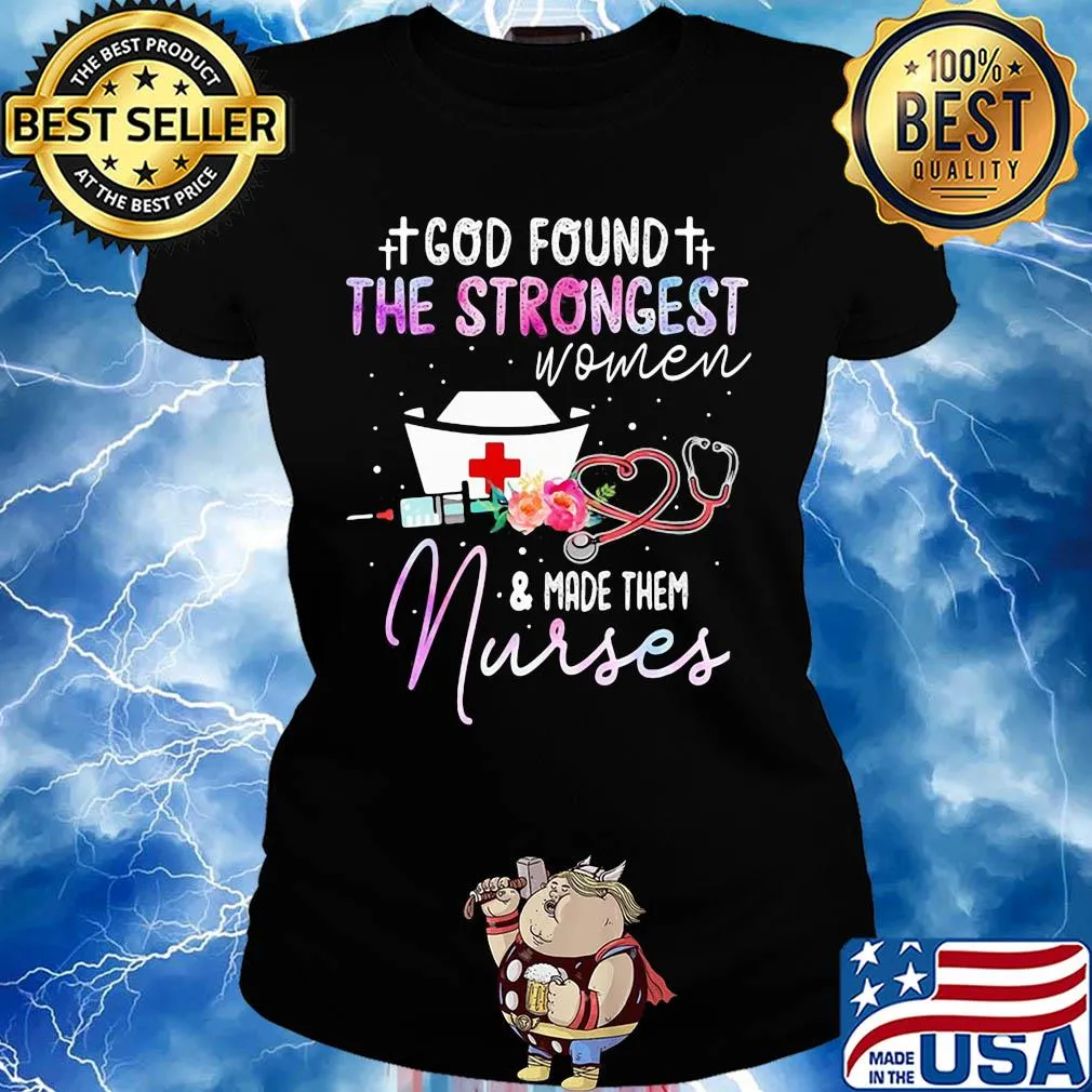 God found the strongest women and made them nurse flowers s Ladies tee