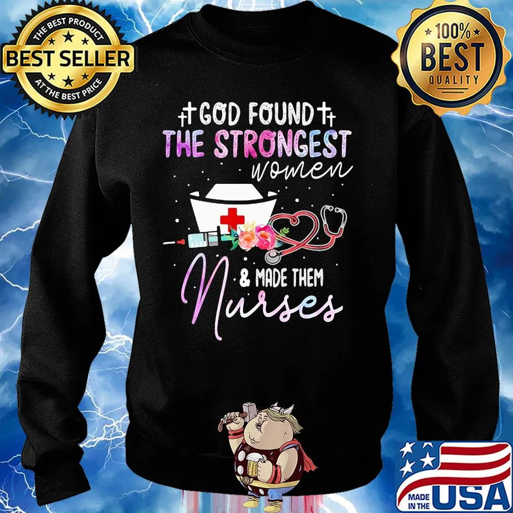 God found the strongest women and made them nurse flowers s Sweater