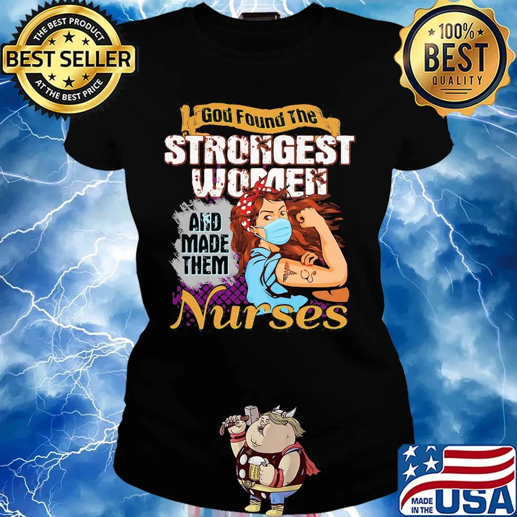God found the strongest women and made them nurse s Ladies tee