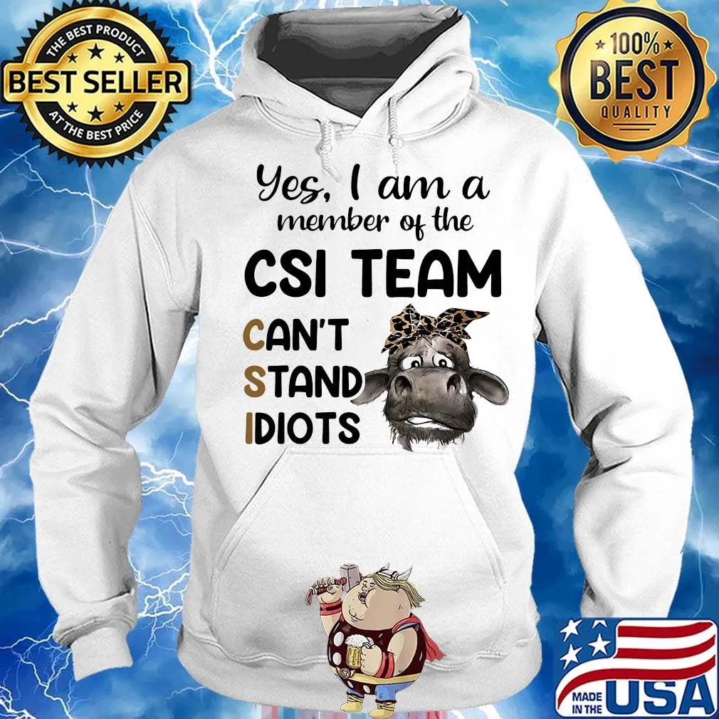 Heifer yes i am a member of the csi team can’t stand idiots s Hoodie