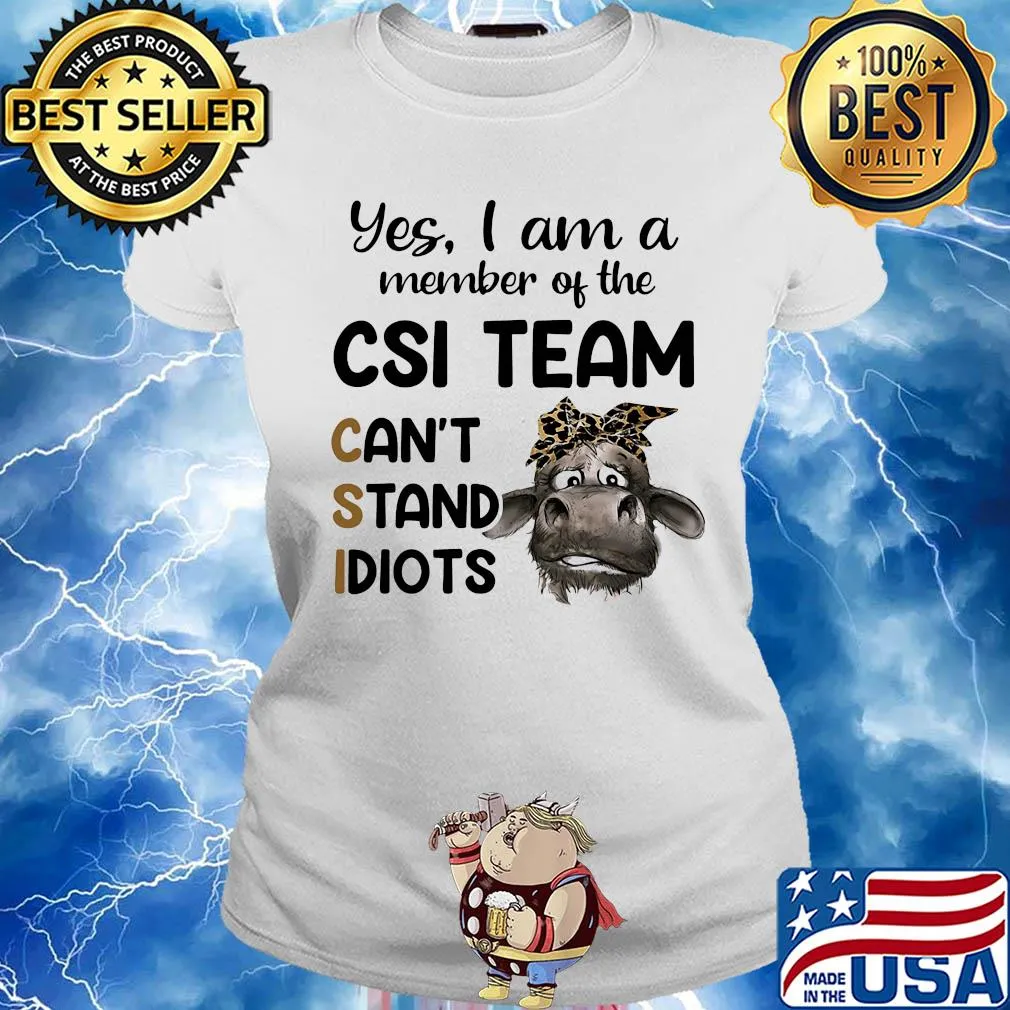 Heifer yes i am a member of the csi team can’t stand idiots s Ladies tee