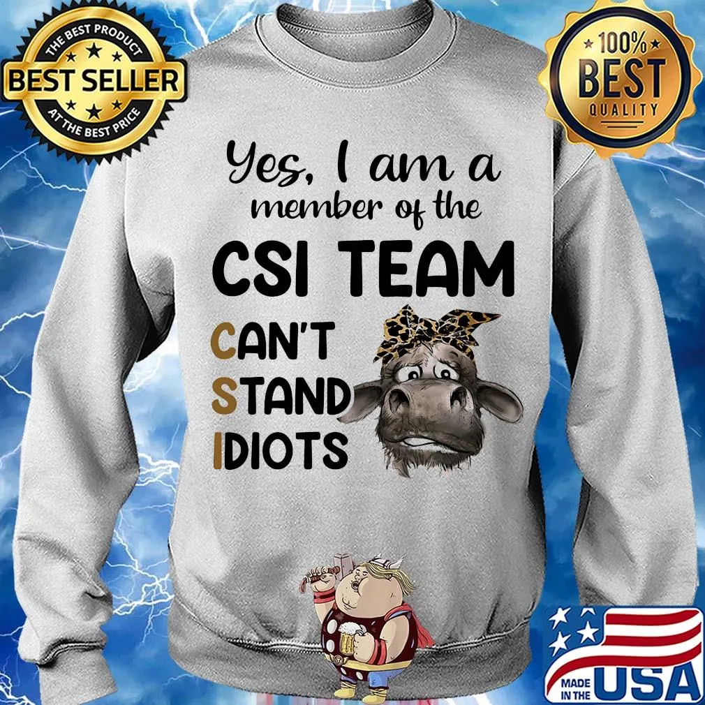 Heifer yes i am a member of the csi team can’t stand idiots s Sweater