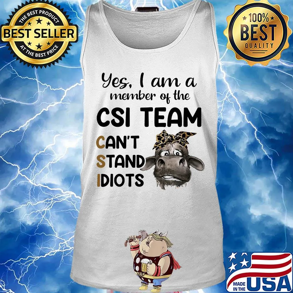 Heifer yes i am a member of the csi team can’t stand idiots s Tank top