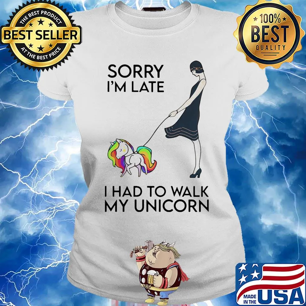 Her sorry i'm late i had to walk my unicorn s Ladies tee