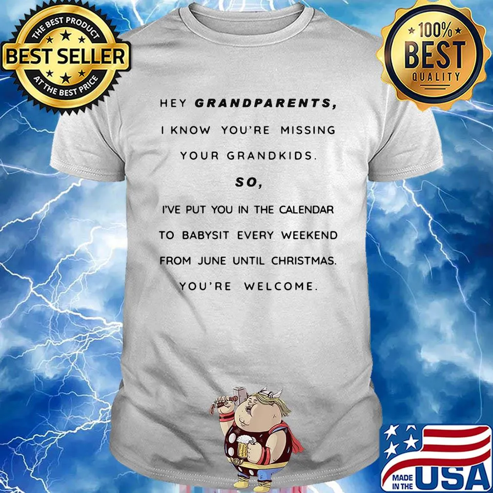 Hey grandparents I know you're missing your grandkids so I've put you in the calendar to babysit every weekend from june until christmas you're welcome shirt