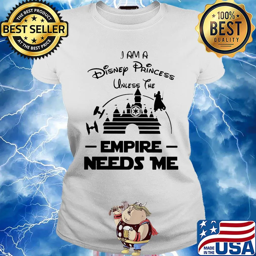 I am a disney princess unless the empire needs me Star wars s Ladies tee