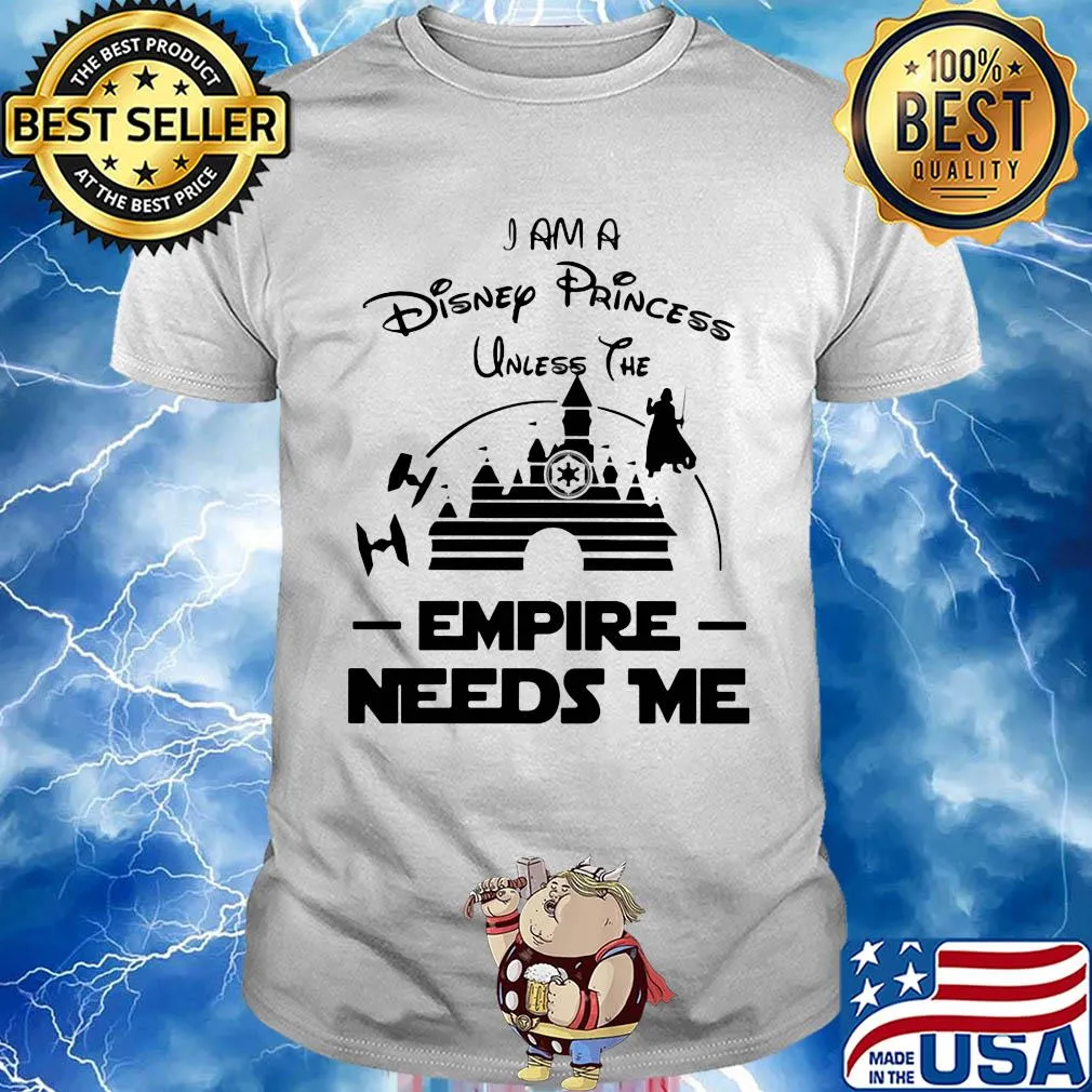 I am a disney princess unless the empire needs me Star wars shirt